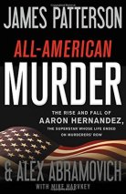 ALL-AMERICAN MURDER by James Patterson and Alex Abramovich with Mike Harvkey The story of Aaron Hernandez, the New England Patriots tight end convicted of first-degree murder.